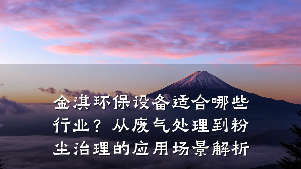 金淇环保设备适合哪些行业?从废气处理到粉尘治理的应用场景解析