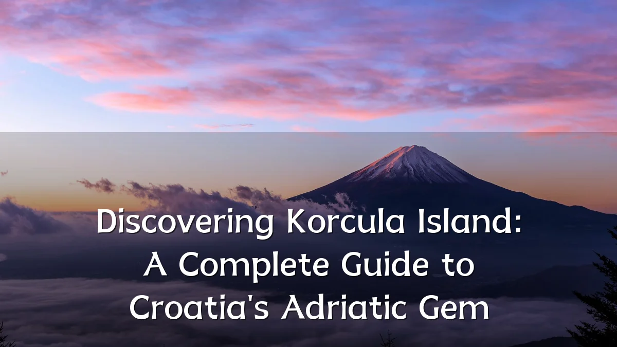 Discovering Korcula Island: A Complete Guide to Croatia's Adriatic Gem