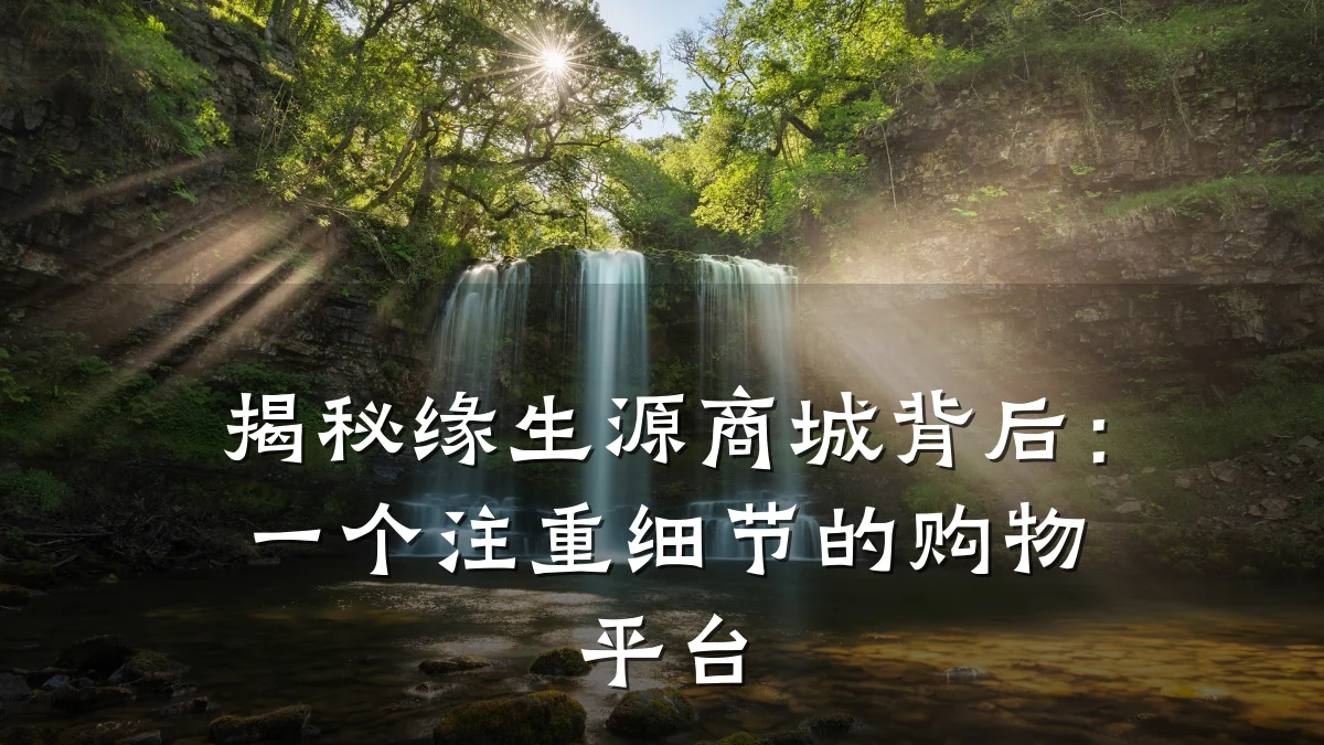 揭秘缘生源商城背后:一个注重细节的购物平台
