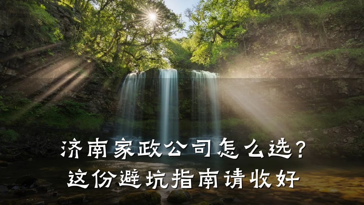济南家政公司怎么选?这份避坑指南请收好