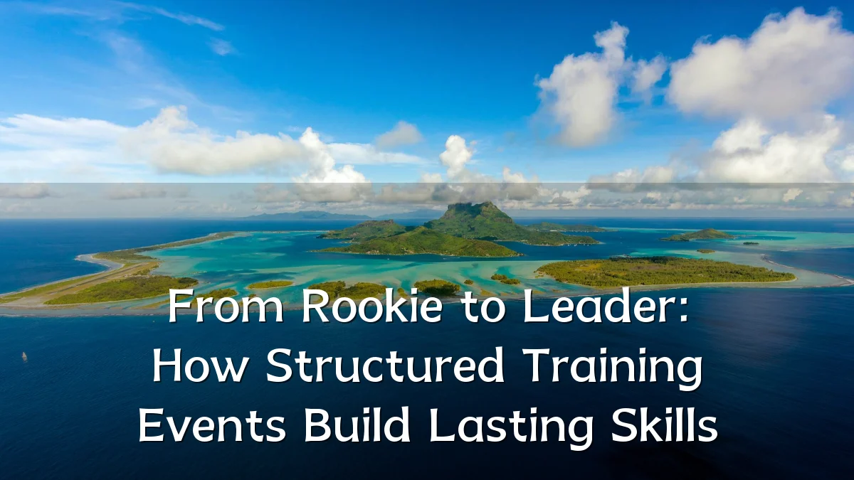 From Rookie to Leader: How Structured Training Events Build Lasting Skills