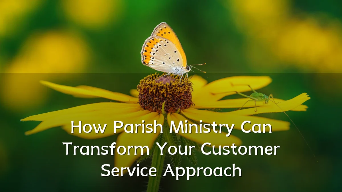 How Parish Ministry Can Transform Your Customer Service Approach