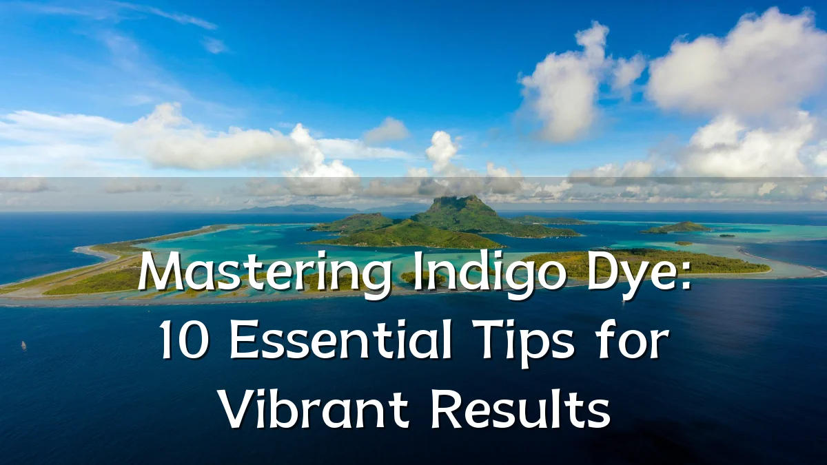 Mastering Indigo Dye: 10 Essential Tips for Vibrant Results
