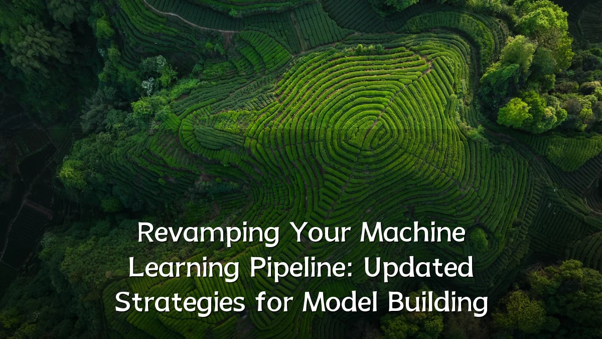 Revamping Your Machine Learning Pipeline: Updated Strategies for Model Building
