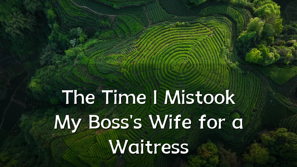 The Time I Mistook My Boss's Wife for a Waitress