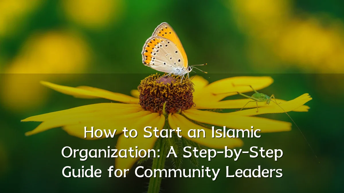How to Start an Islamic Organization: A Step-by-Step Guide for Community Leaders