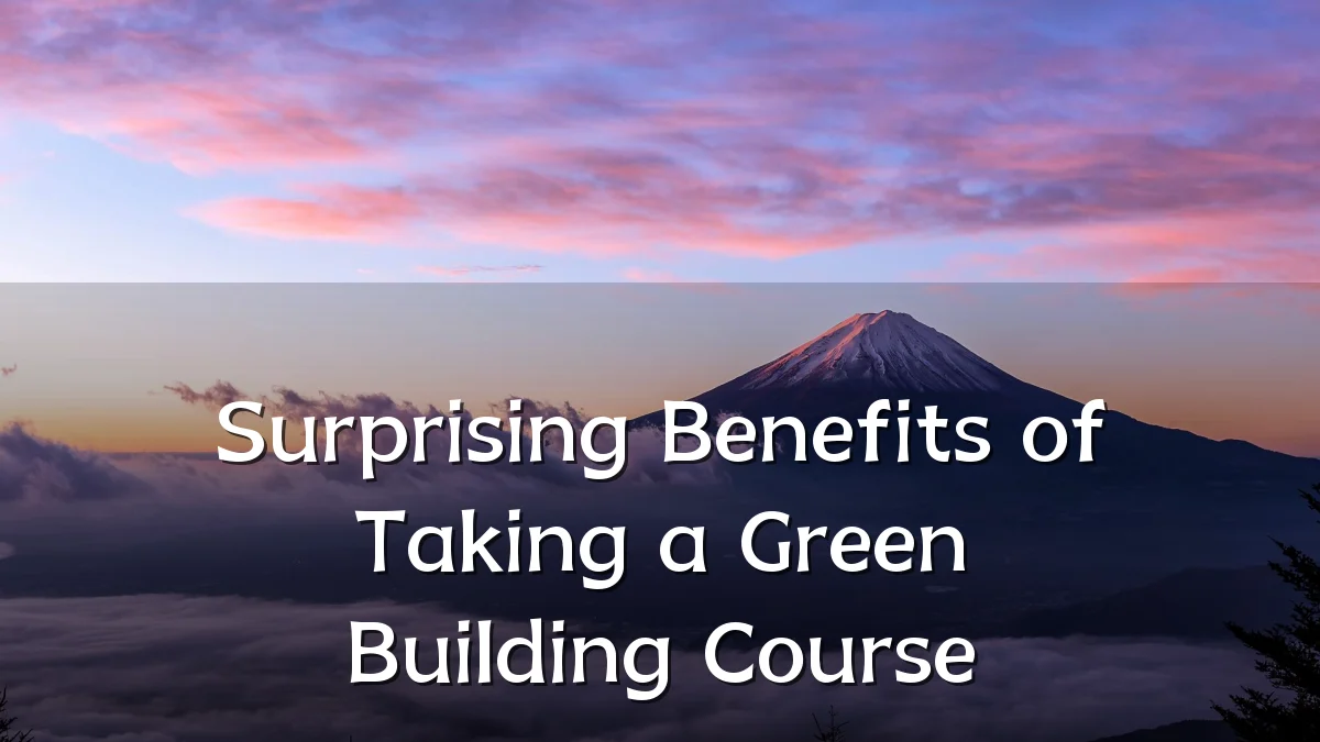 Surprising Benefits of Taking a Green Building Course