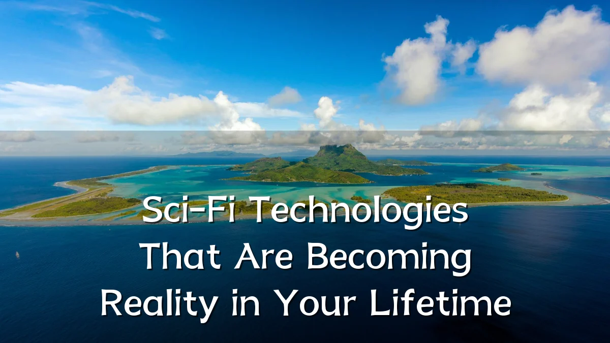 Sci-Fi Technologies That Are Becoming Reality in Your Lifetime