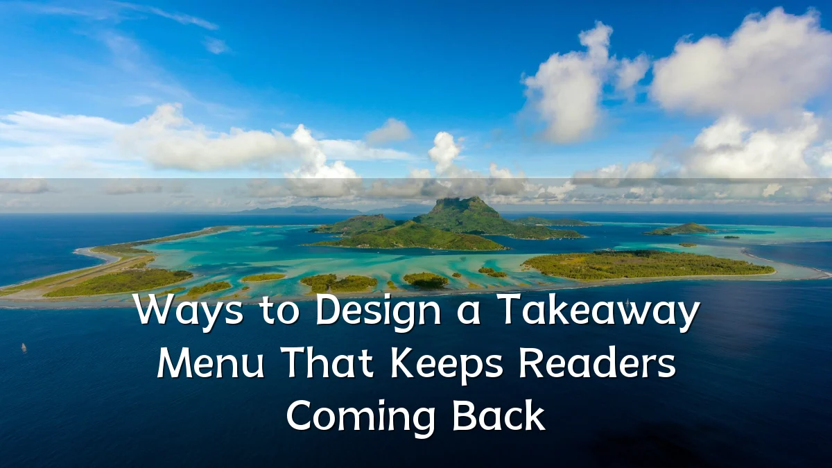 Ways to Design a Takeaway Menu That Keeps Readers Coming Back