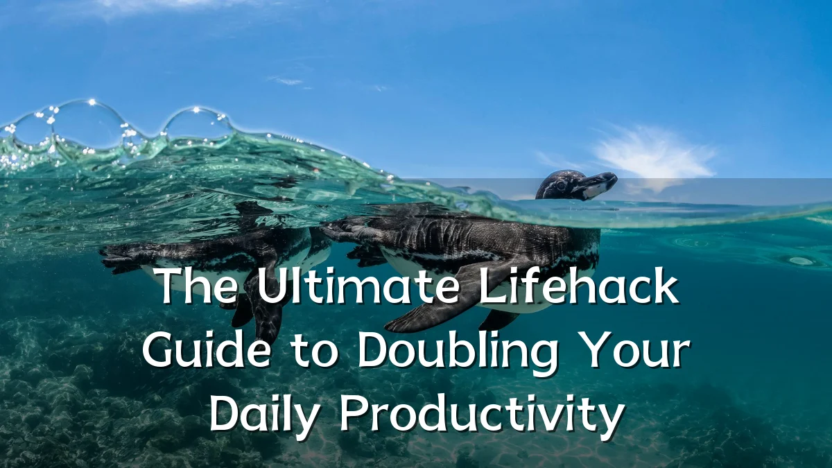 The Ultimate Lifehack Guide to Doubling Your Daily Productivity