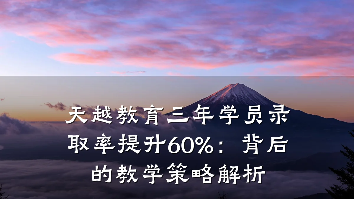 天越教育三年学员录取率提升60%：背后的教学策略解析