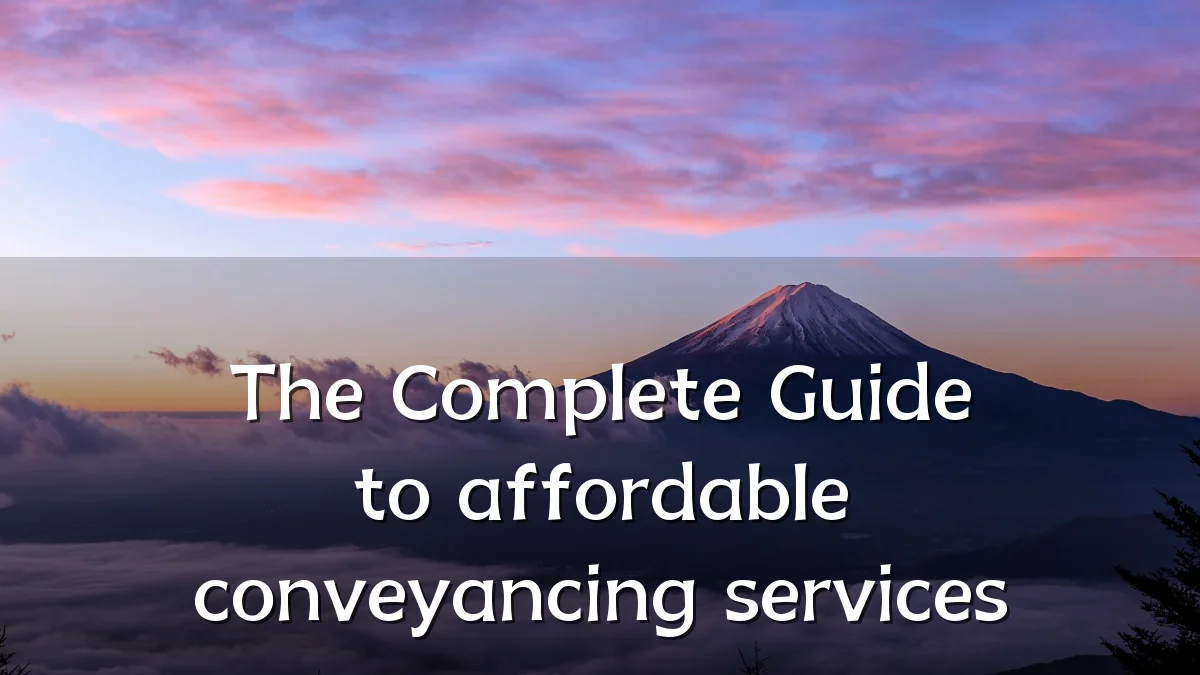 The Complete Guide to affordable conveyancing services