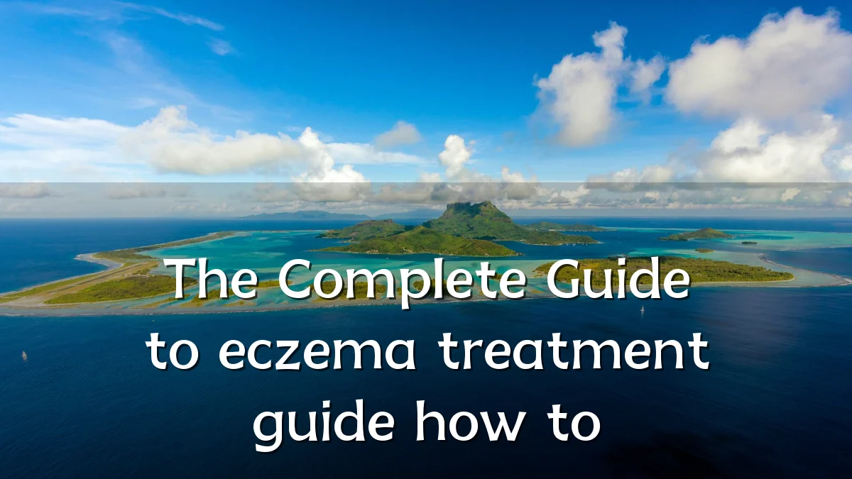 The Complete Guide to eczema treatment guide how to