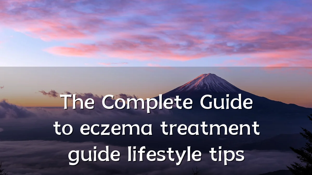 The Complete Guide to eczema treatment guide lifestyle tips