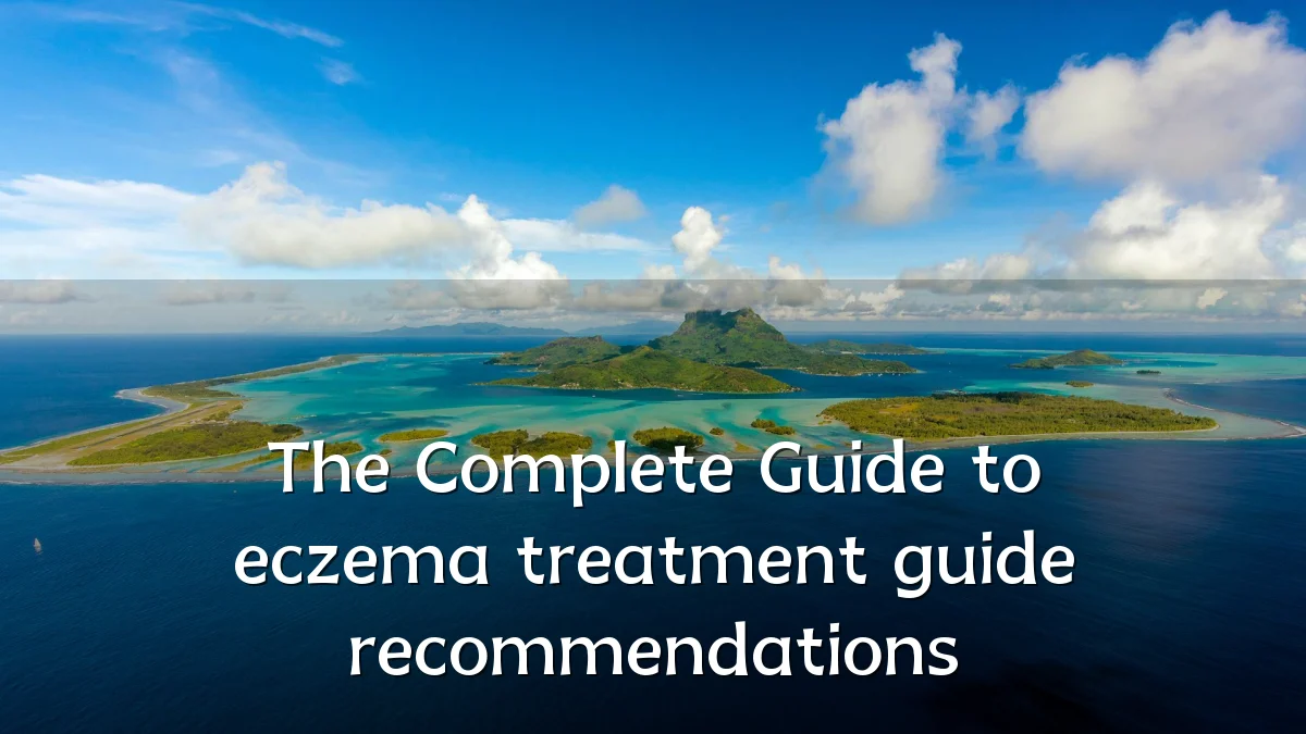 The Complete Guide to eczema treatment guide recommendations