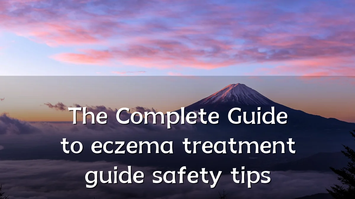 The Complete Guide to eczema treatment guide safety tips