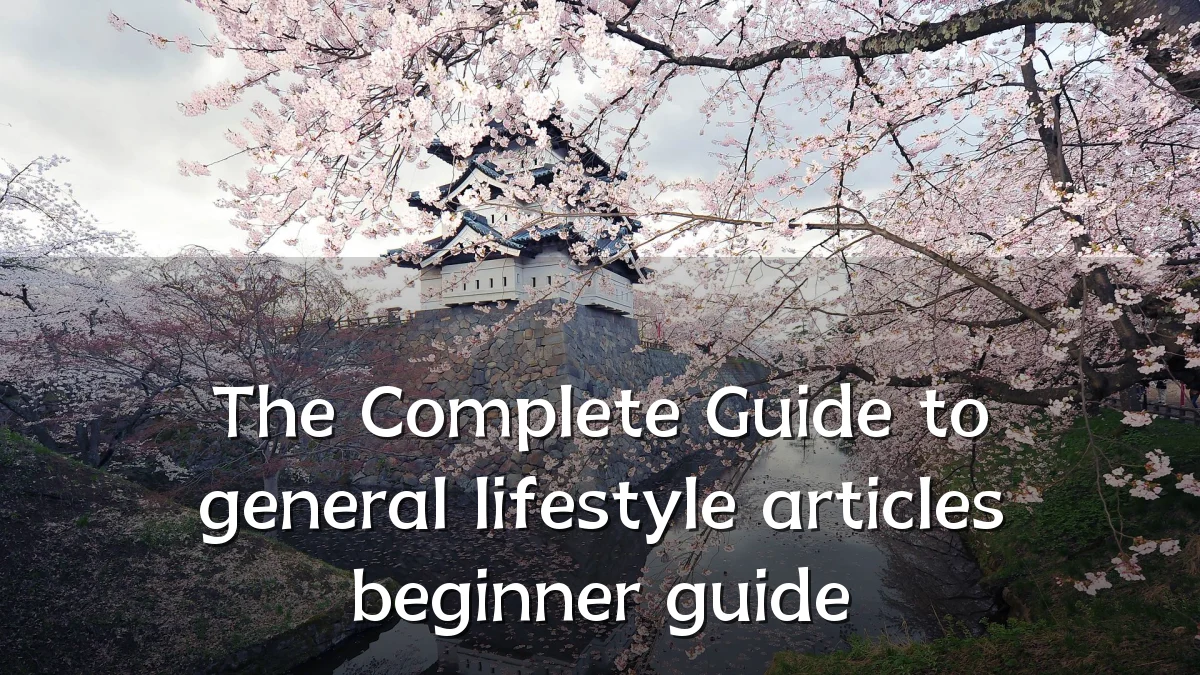 The Complete Guide to general lifestyle articles beginner guide