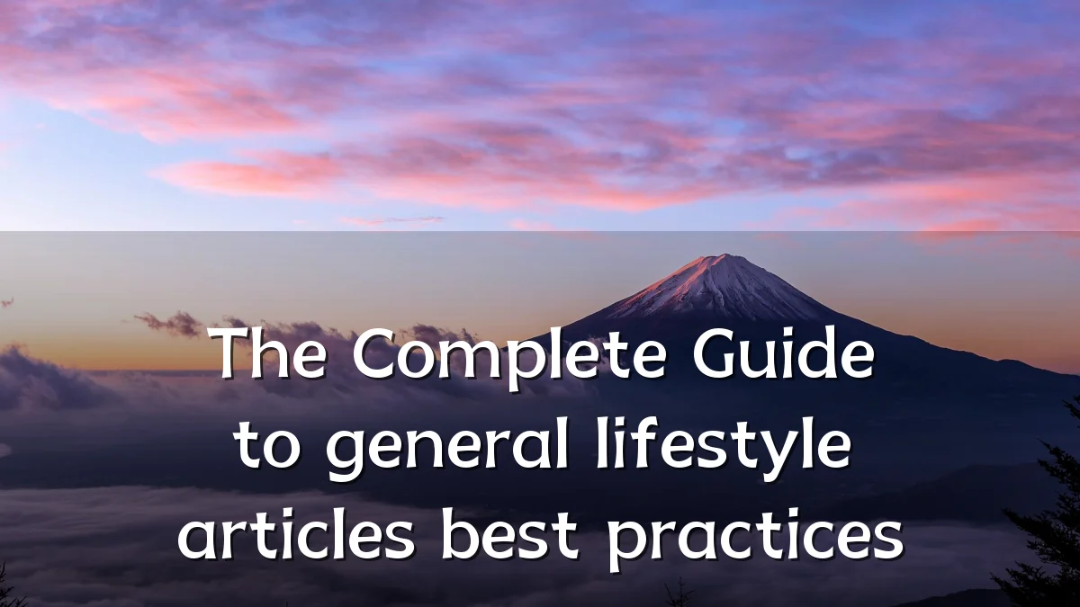 The Complete Guide to general lifestyle articles best practices