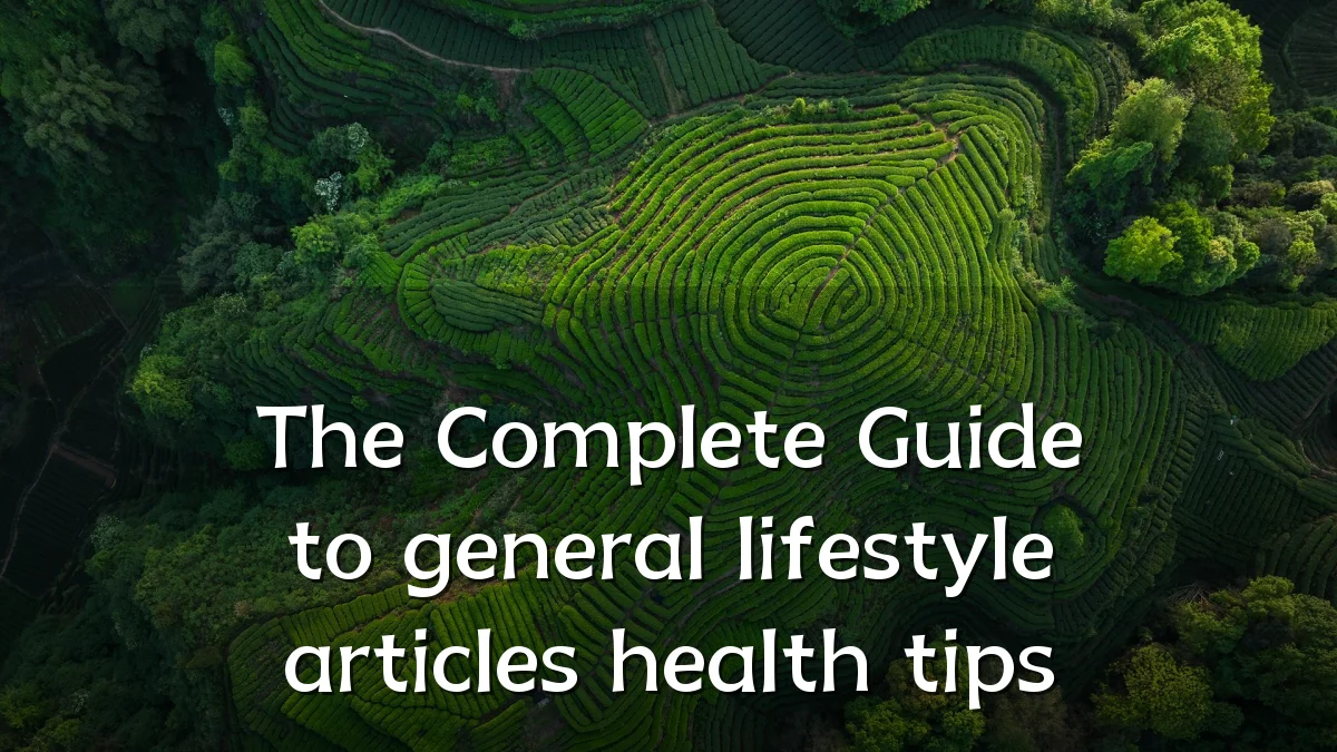 The Complete Guide to general lifestyle articles health tips