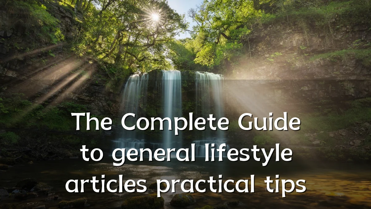 The Complete Guide to general lifestyle articles practical tips