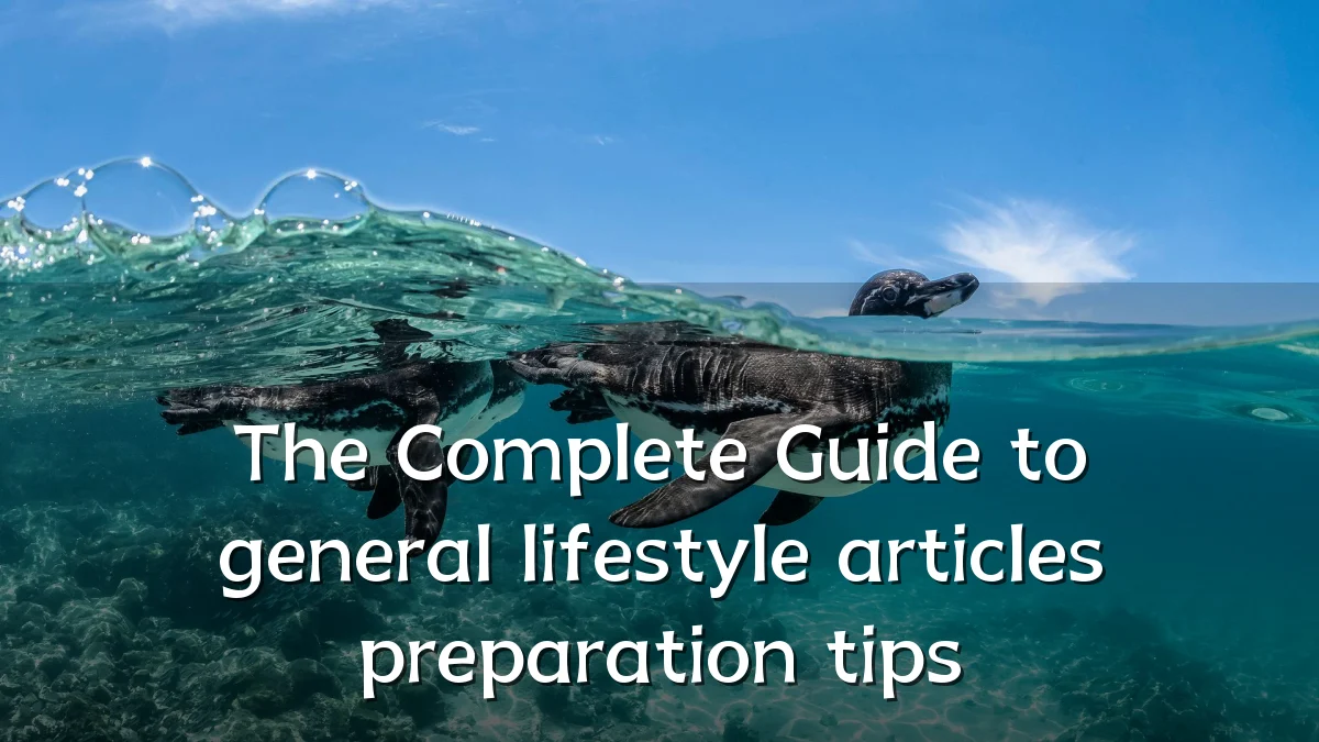 The Complete Guide to general lifestyle articles preparation tips