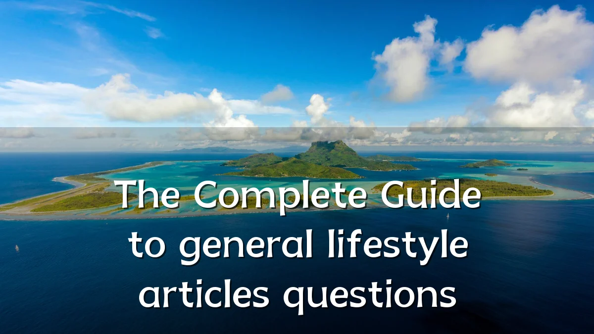 The Complete Guide to general lifestyle articles questions
