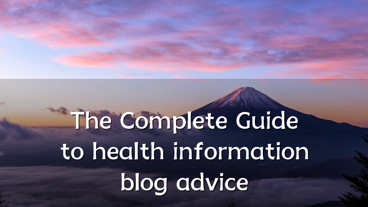 The Complete Guide to health information blog advice