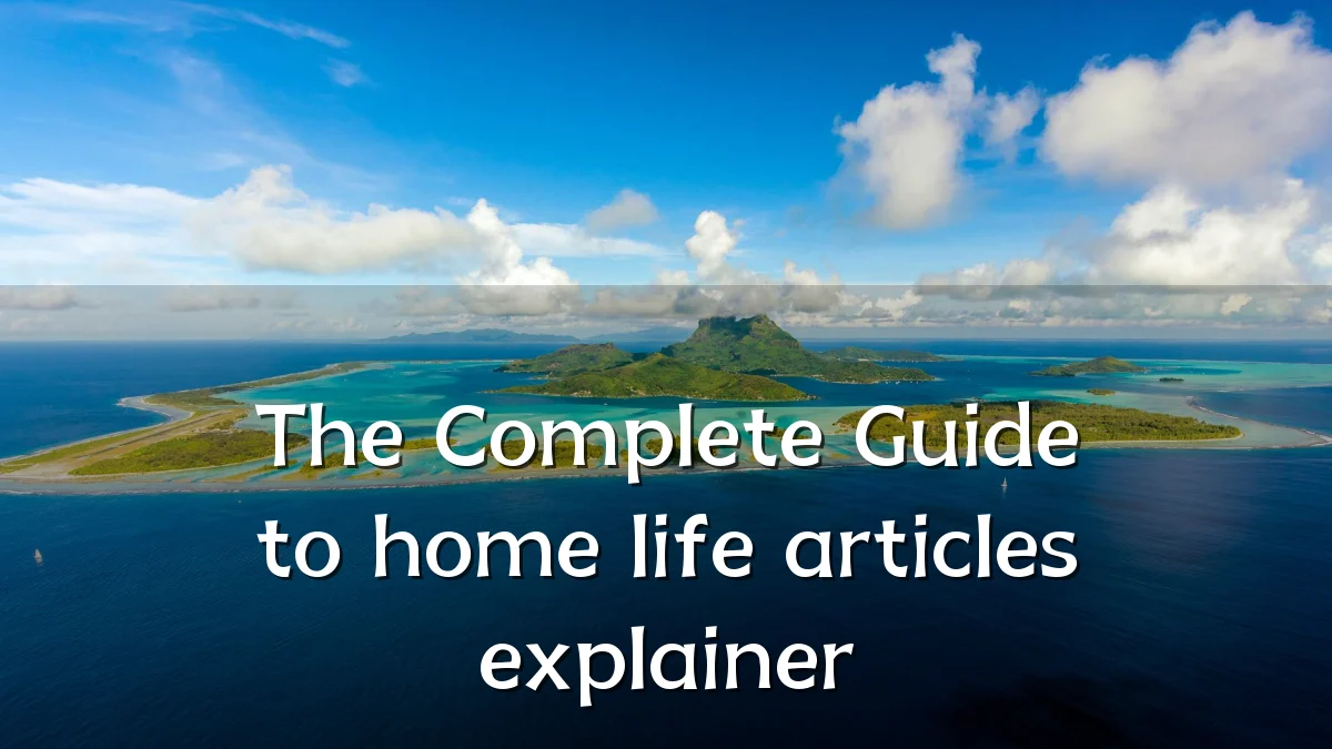 The Complete Guide to home life articles explainer