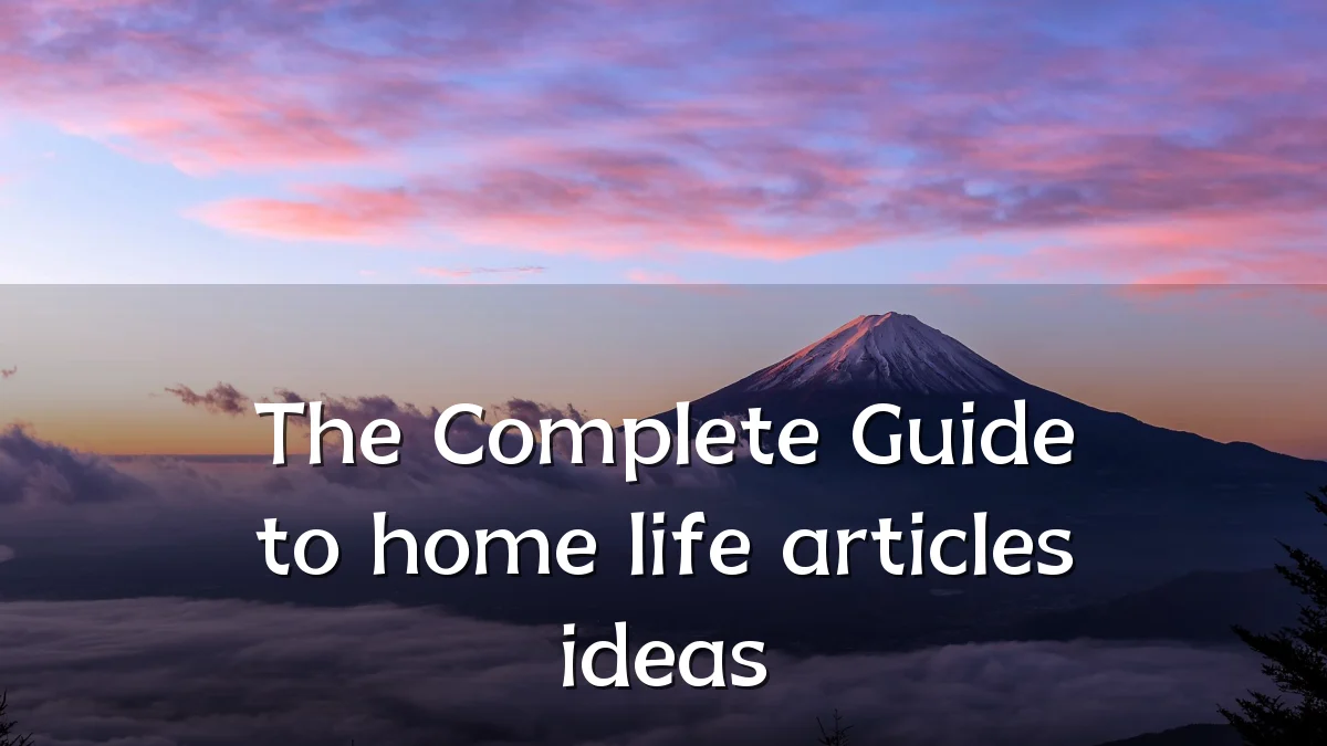 The Complete Guide to home life articles ideas
