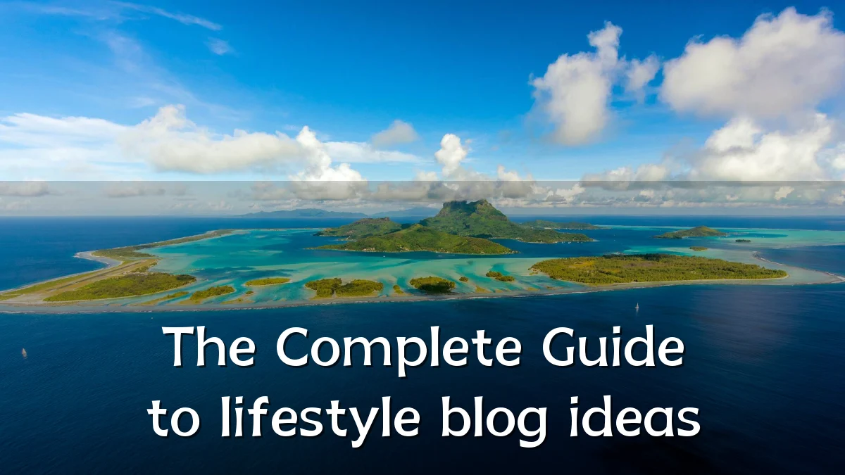 The Complete Guide to lifestyle blog ideas