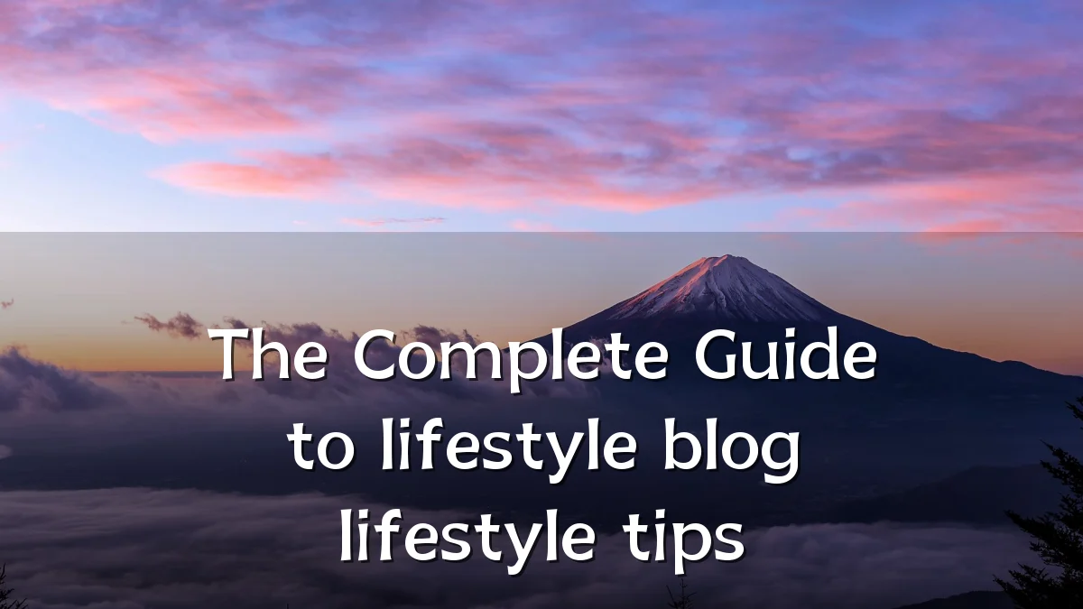 The Complete Guide to lifestyle blog lifestyle tips