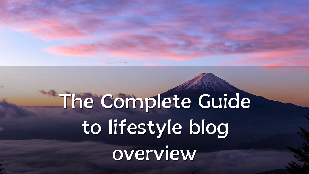 The Complete Guide to lifestyle blog overview