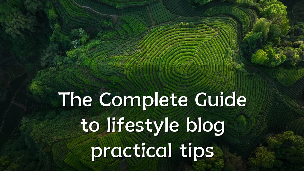 The Complete Guide to lifestyle blog practical tips
