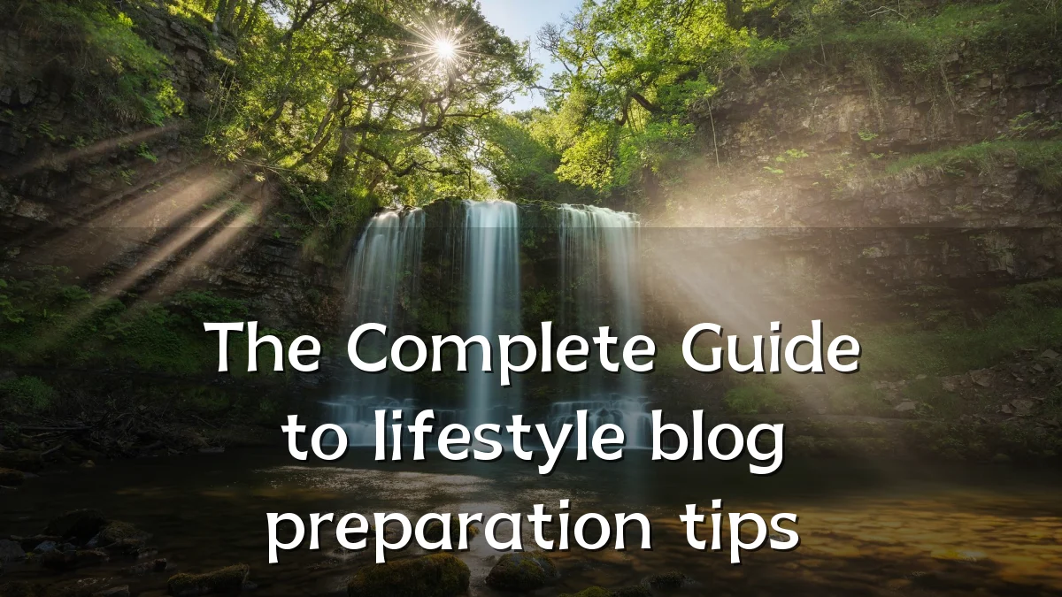 The Complete Guide to lifestyle blog preparation tips