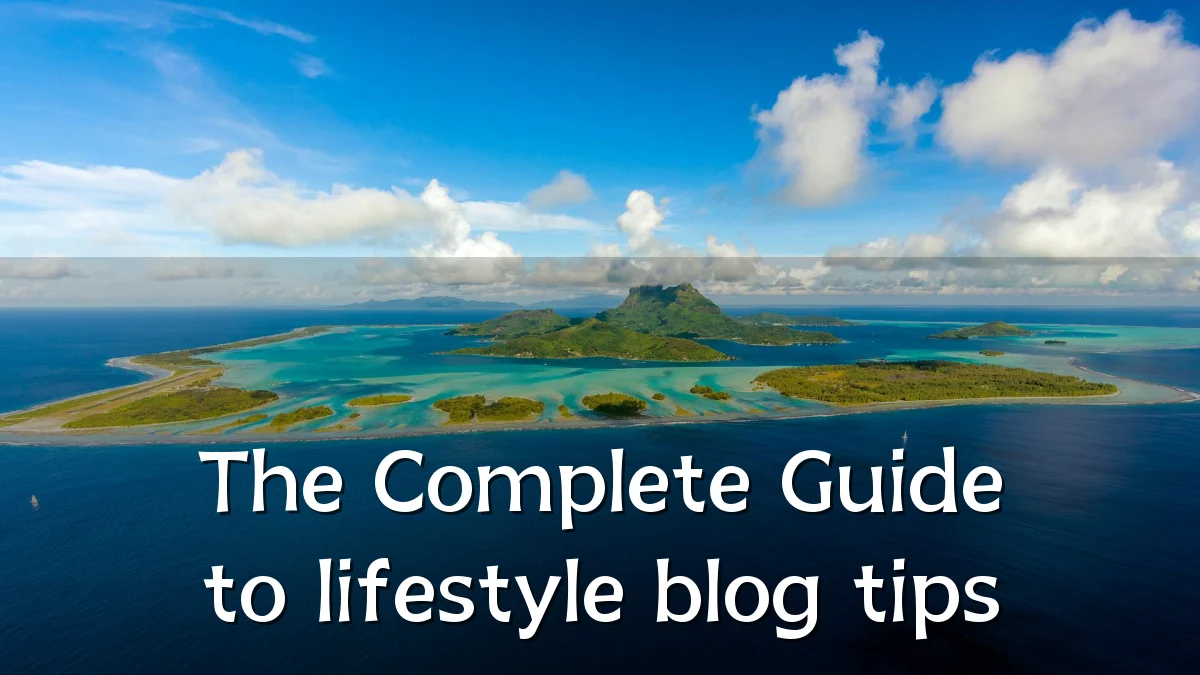 The Complete Guide to lifestyle blog tips