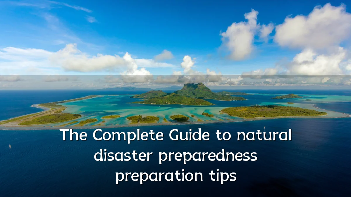 The Complete Guide to natural disaster preparedness preparation tips