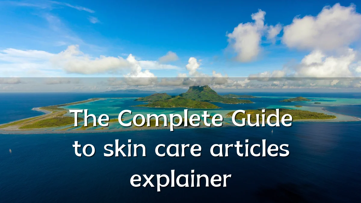 The Complete Guide to skin care articles explainer