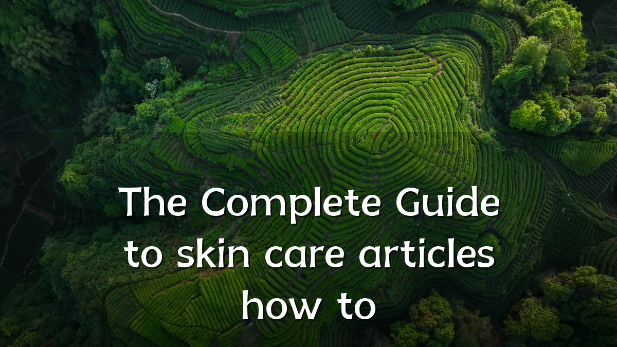 The Complete Guide to skin care articles how to