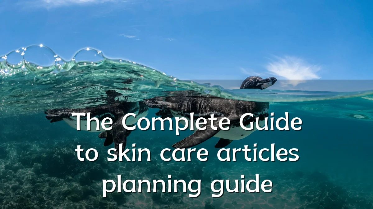 The Complete Guide to skin care articles planning guide