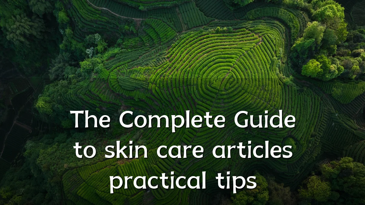 The Complete Guide to skin care articles practical tips