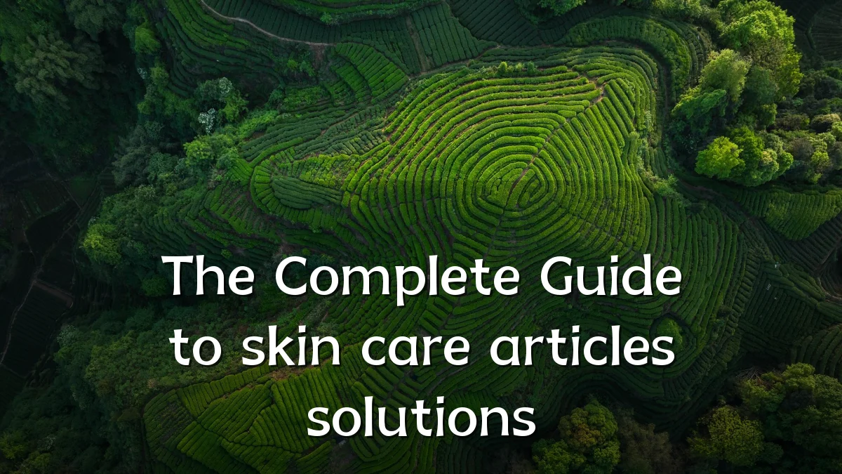 The Complete Guide to skin care articles solutions