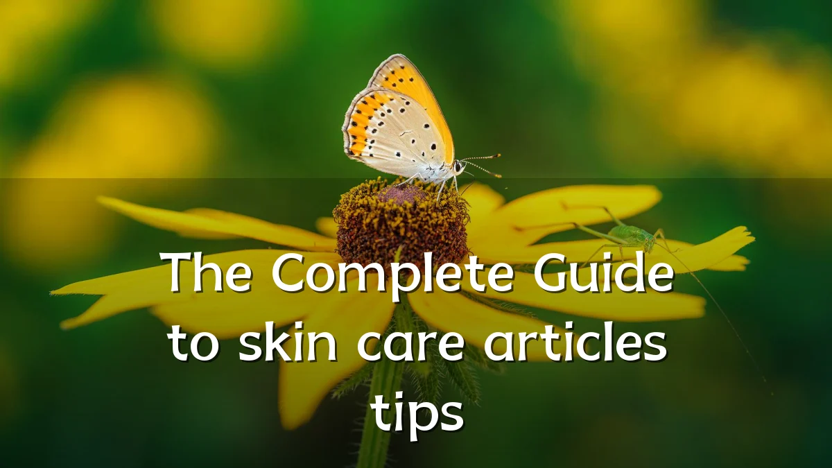 The Complete Guide to skin care articles tips