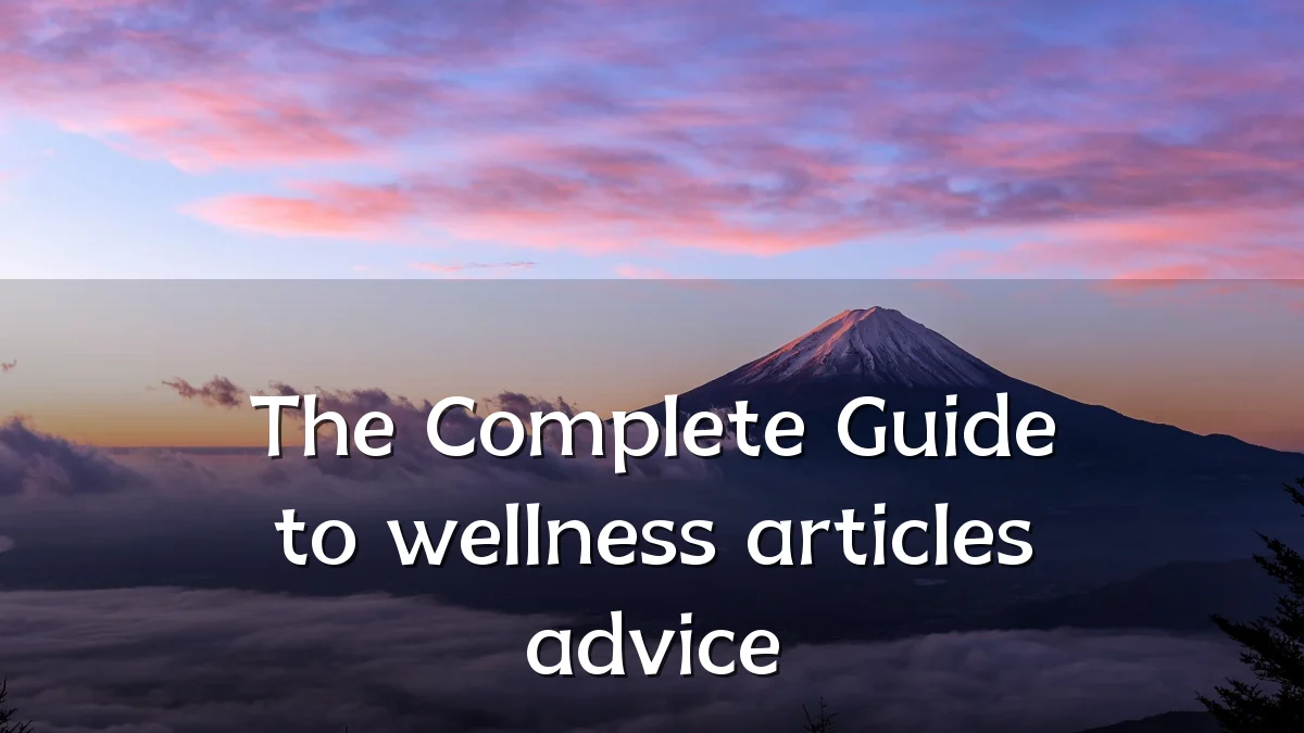 The Complete Guide to wellness articles advice