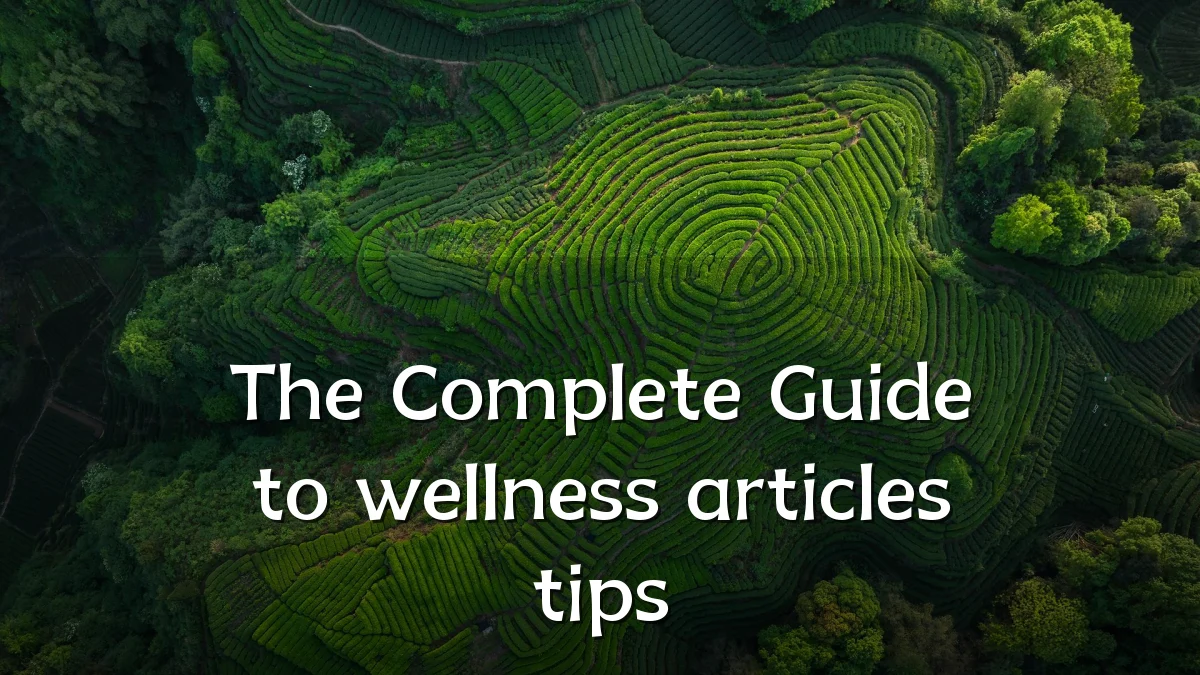 The Complete Guide to wellness articles tips