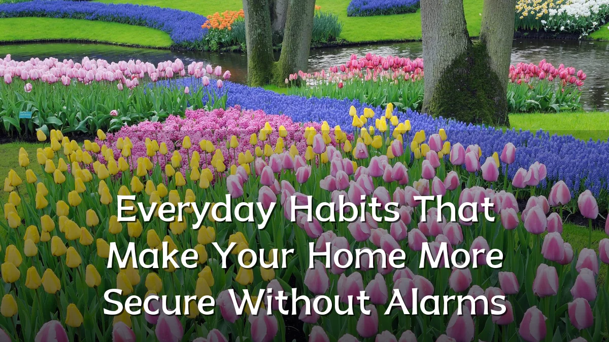 Everyday Habits That Make Your Home More Secure Without Alarms