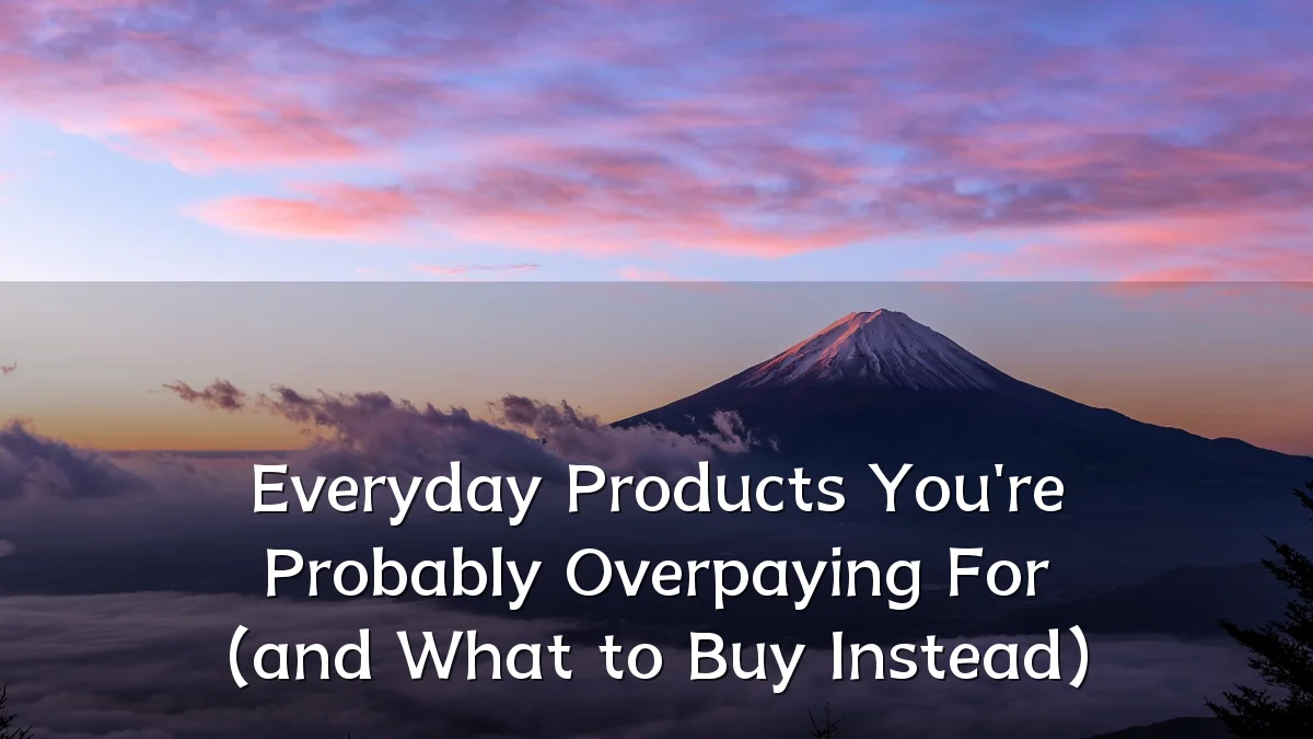 Everyday Products You're Probably Overpaying For (and What to Buy Instead)