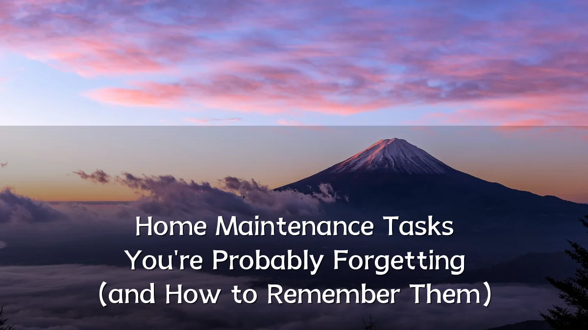 Home Maintenance Tasks You're Probably Forgetting (and How to Remember Them)