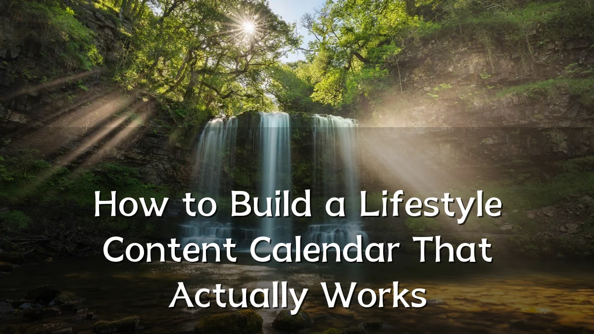 How to Build a Lifestyle Content Calendar That Actually Works