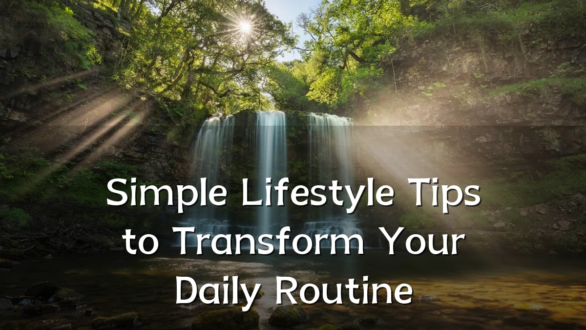 Simple Lifestyle Tips to Transform Your Daily Routine