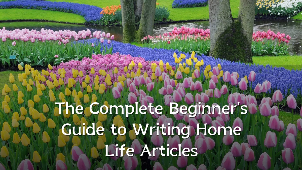 The Complete Beginner's Guide to Writing Home Life Articles